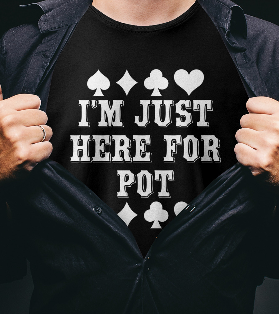 I'M JUST HERE FOR POT Poker Card Suits T-Shirt
