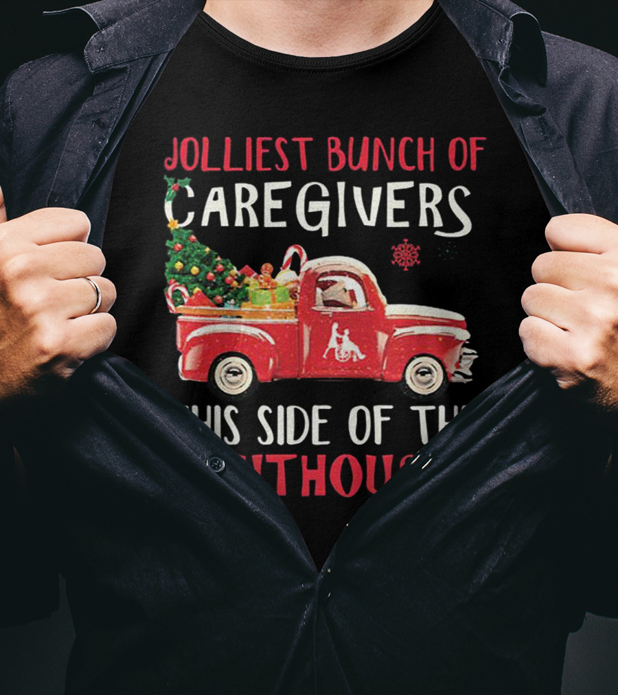 Jolliest Bunch Of Caregivers With Festive Red Truck This Side Of The Nuthouse T-Shirt