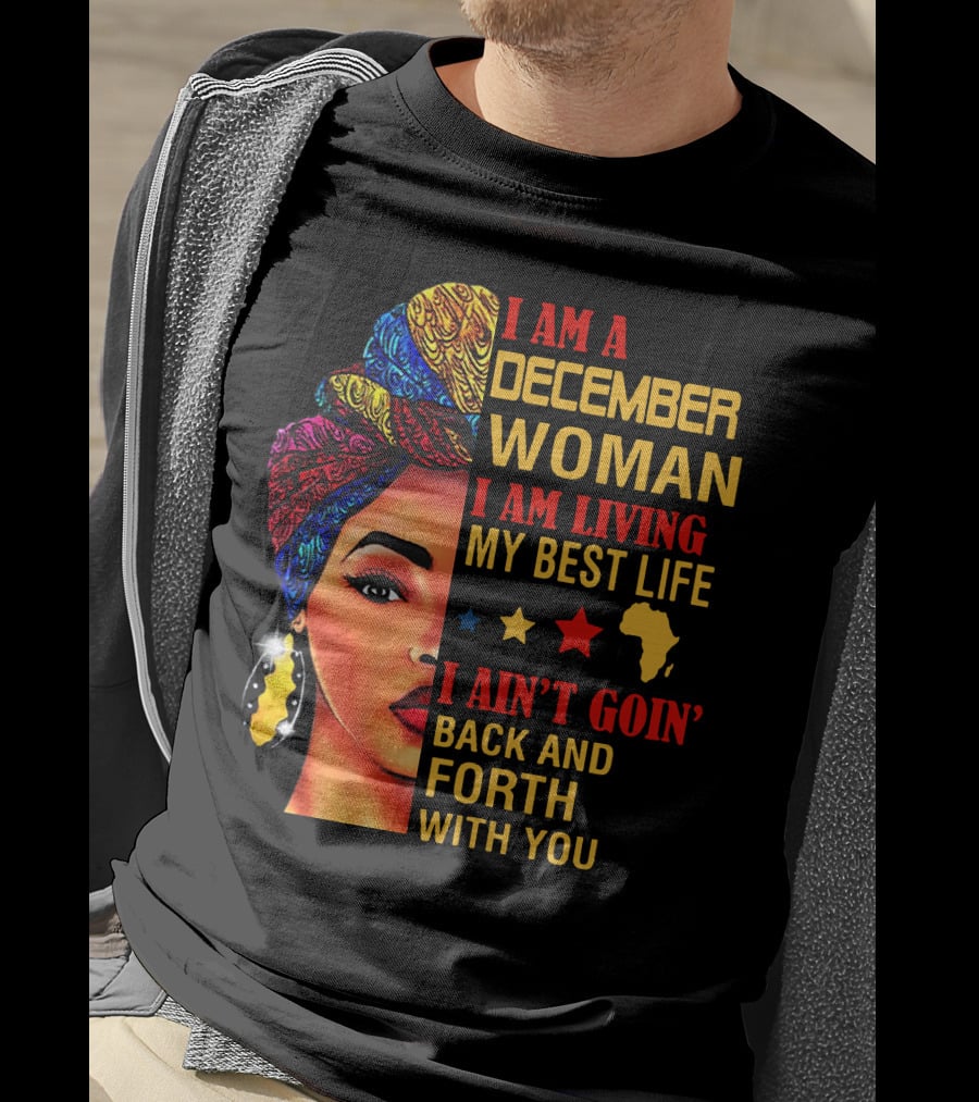 I Am A December Woman I Am Living My Best Life I Ain’t Goin’ Back And Forth With You T-Shirt