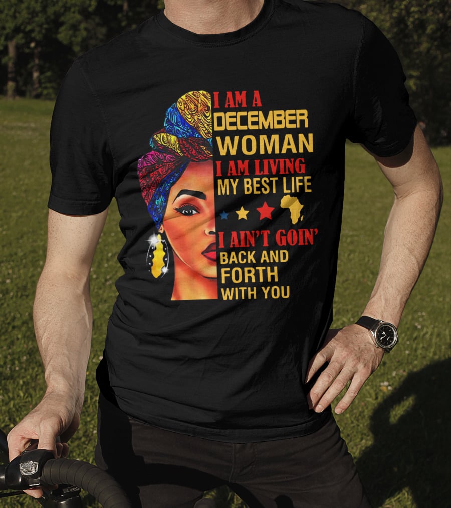 I Am A December Woman I Am Living My Best Life I Ain’t Goin’ Back And Forth With You T-Shirt