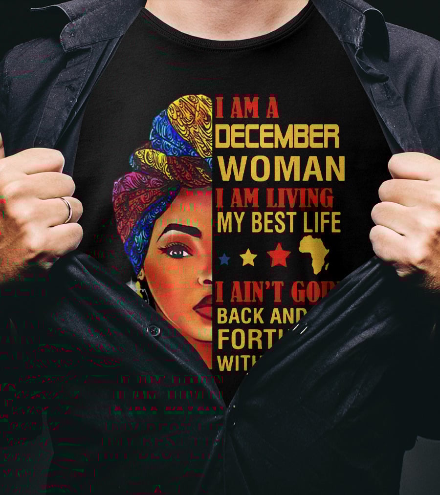 I Am A December Woman I Am Living My Best Life I Ain’t Goin’ Back And Forth With You T-Shirt