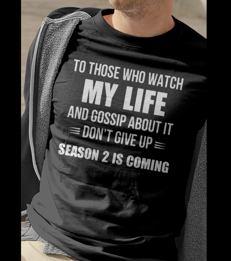 To Those Who Watch My Life And Gossip About It Don't Give Up Season 2 Is Coming T-Shirt