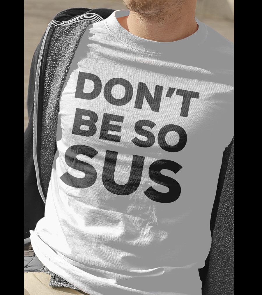 Don't Be So Sus Funny Impostor Party Gaming Meme T-Shirt