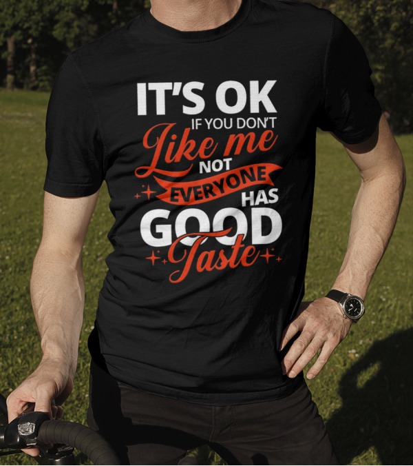 IT'S OK If You Don't Like Me Not Everyone Has Good Taste T-Shirt