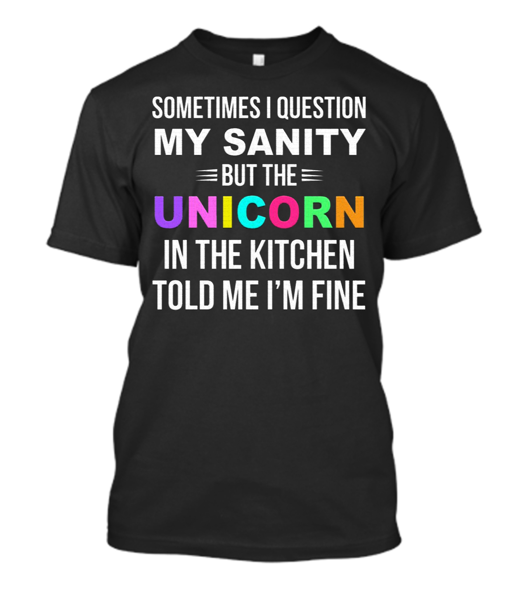 Sometimes I Question My Sanity But The Unicorn In The Kitchen Told Me I'm Fine T-Shirt
