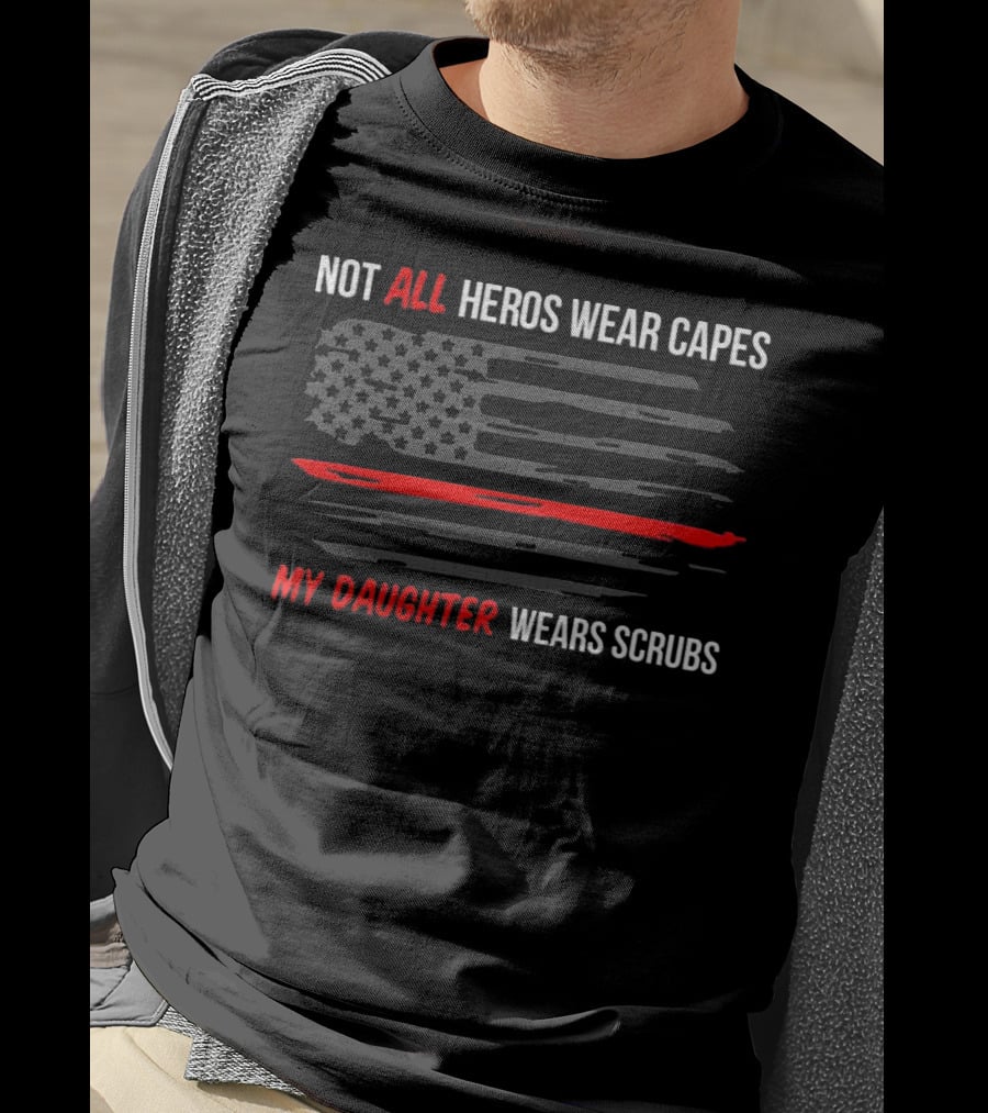 Not All Heros Wear Capes My Daughter Wears Scrubs American Flag Red Line T-Shirt