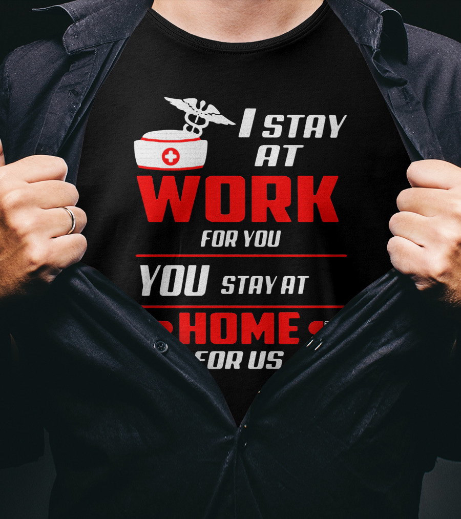 Nurse I Stay At Work For You You Stay At Home For Us T-Shirt