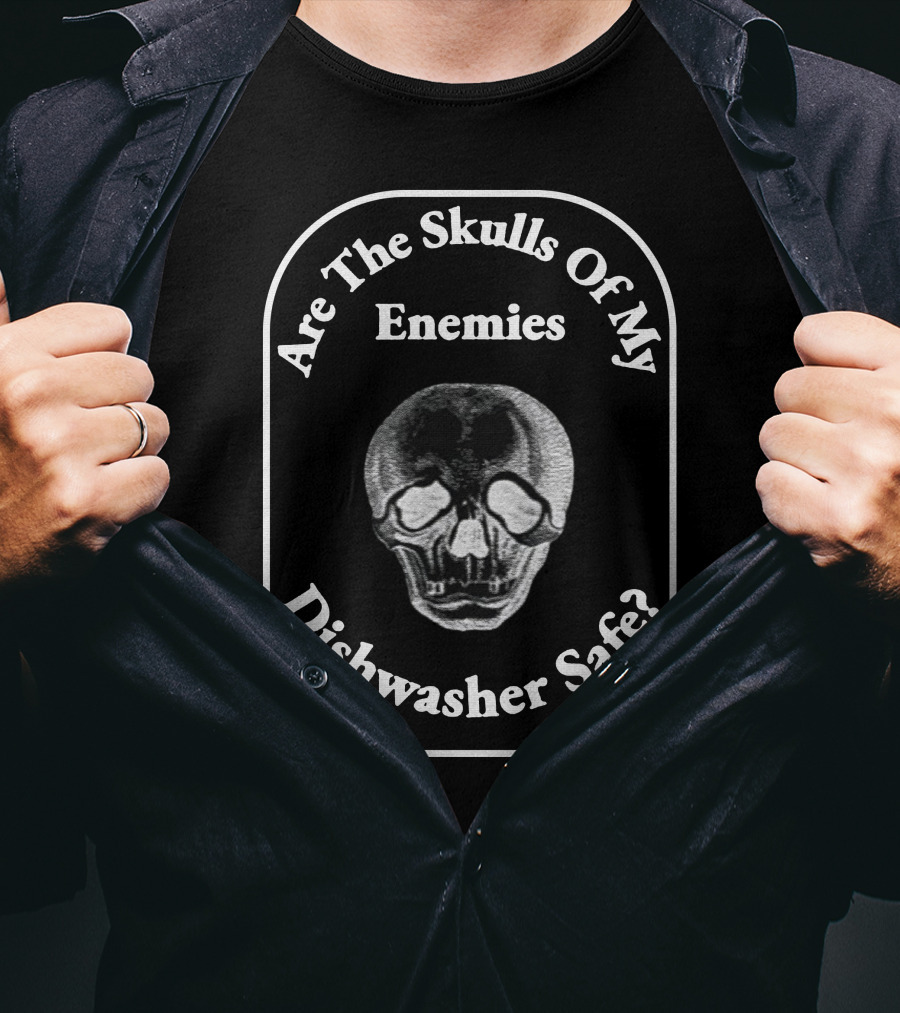 Are The Skulls Of My Enemies Dishwasher Safe Skull T-Shirt