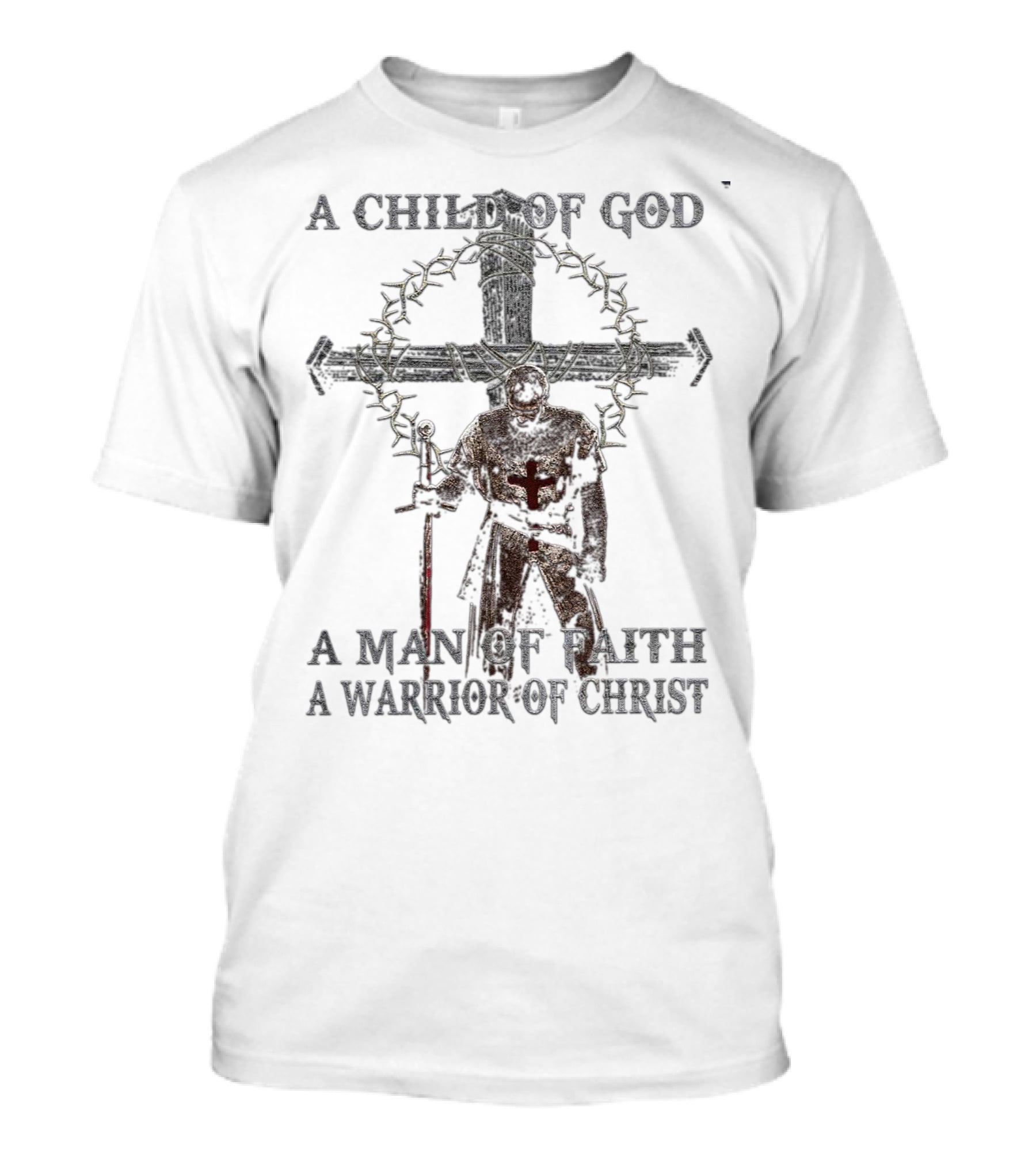 A Child Of God Man Of Faith Warrior Of Christ Knight And Cross With Crown Of Thorns T-Shirt