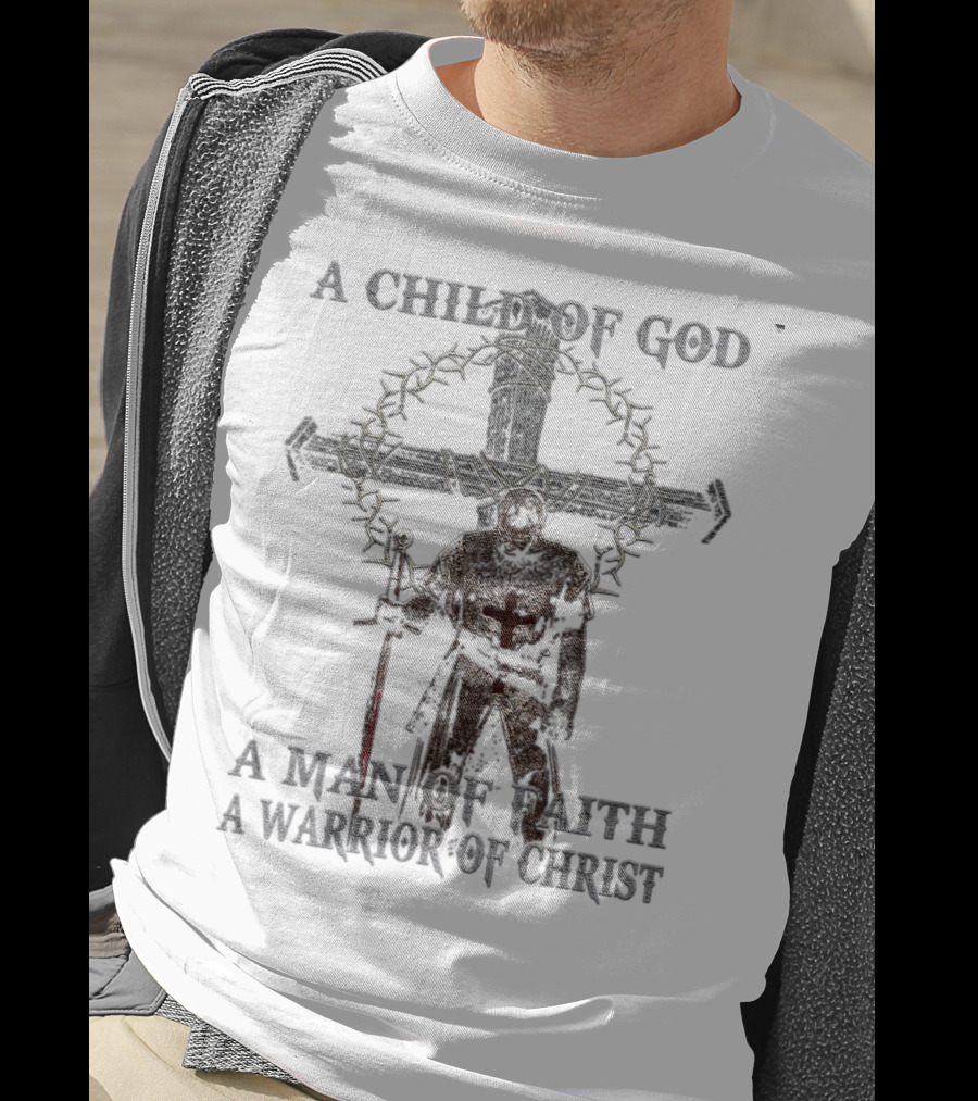 A Child Of God Man Of Faith Warrior Of Christ Knight And Cross With Crown Of Thorns T-Shirt