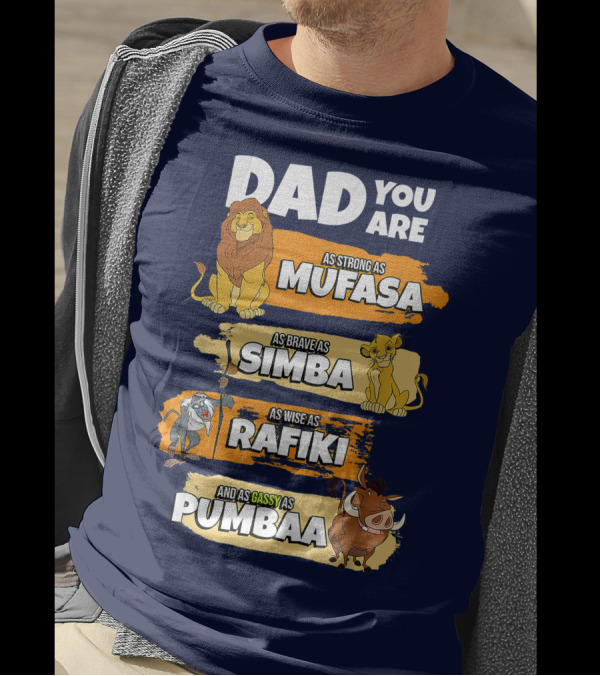 DAD YOU ARE AS STRONG AS MUFASA AS BRAVE AS SIMBA AS WISE AS RAFIKI AND AS GASSY AS PUMBAA T-Shirt