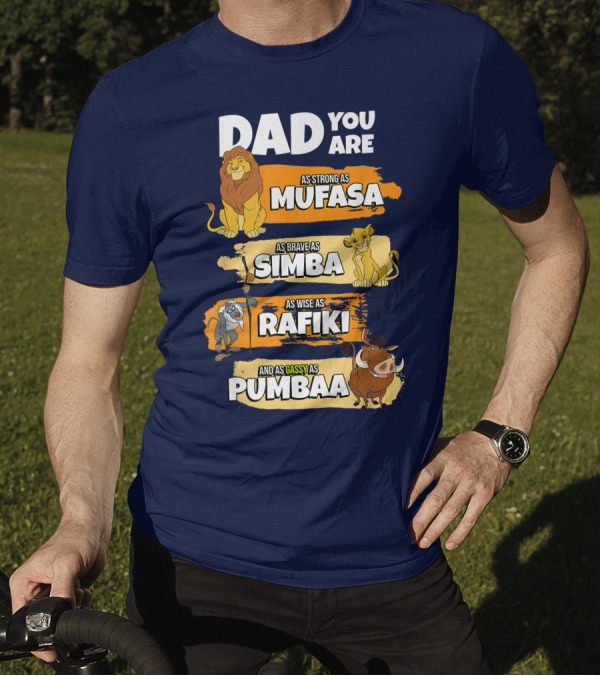 DAD YOU ARE AS STRONG AS MUFASA AS BRAVE AS SIMBA AS WISE AS RAFIKI AND AS GASSY AS PUMBAA T-Shirt