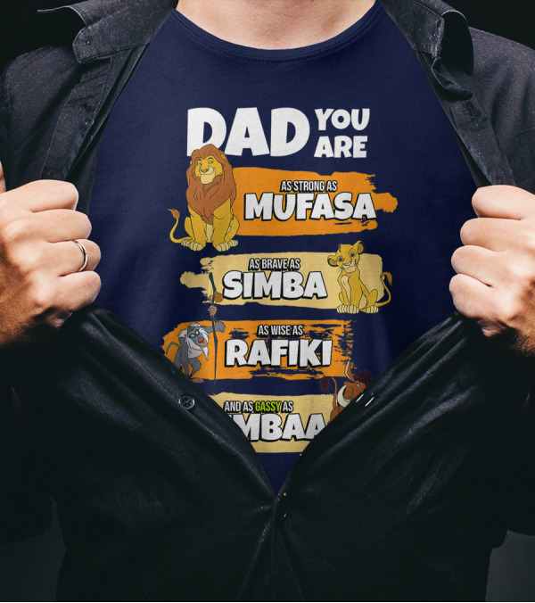 DAD YOU ARE AS STRONG AS MUFASA AS BRAVE AS SIMBA AS WISE AS RAFIKI AND AS GASSY AS PUMBAA T-Shirt
