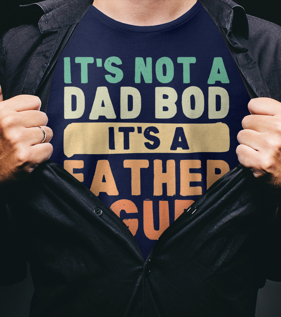 It's Not A Dad Bod It's A Father Figure Father's Day T-Shirt