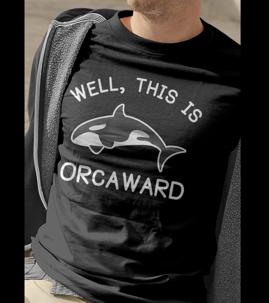 Well This Is Orcaward Killer Whale Orca T-Shirt