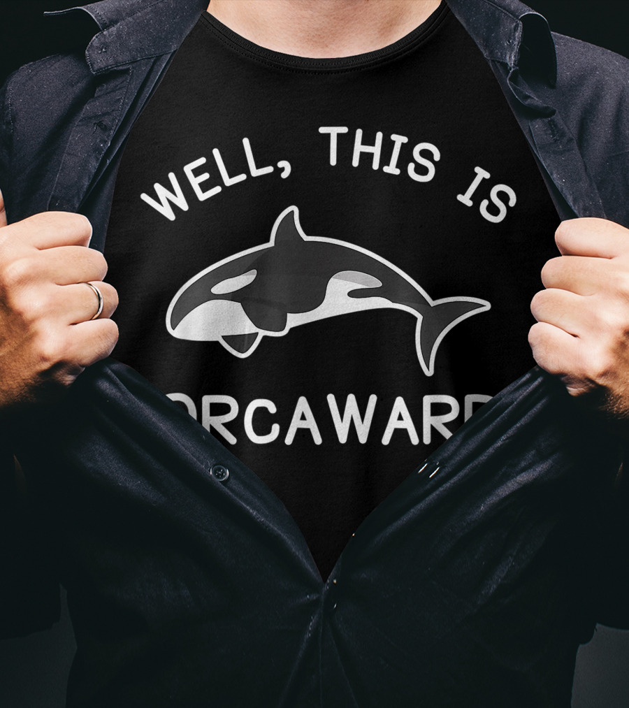 Well This Is Orcaward Killer Whale Orca T-Shirt