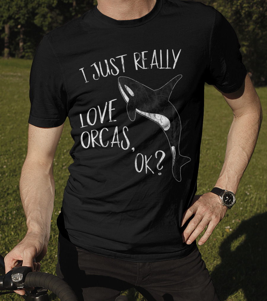 I Just Really Love Orcas, OK? T-Shirt