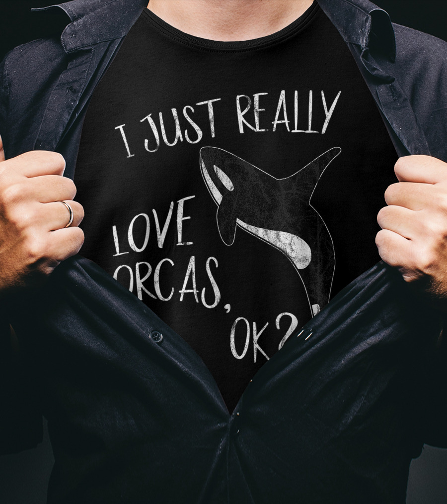 I Just Really Love Orcas, OK? T-Shirt