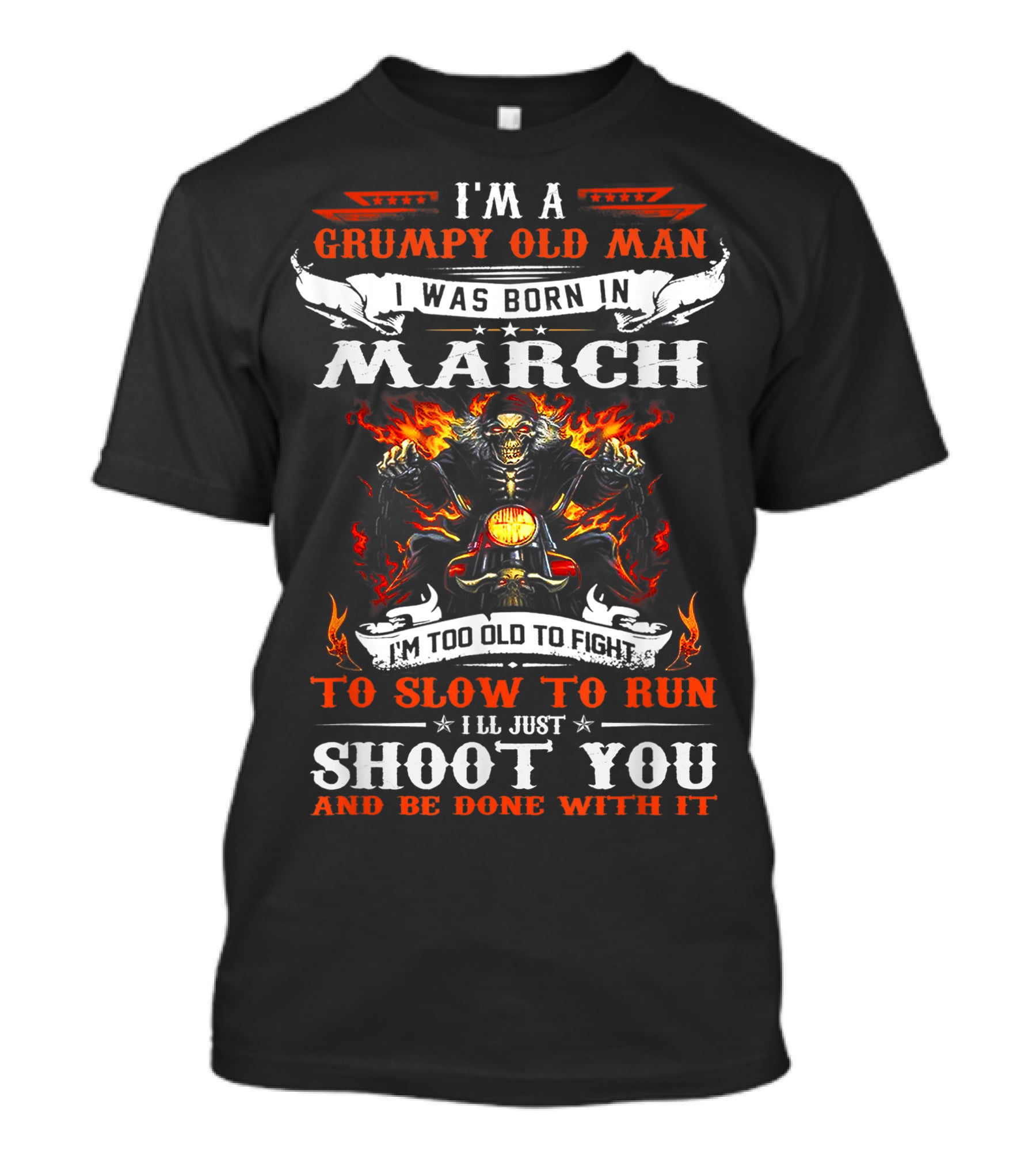 I'm A Grumpy Old Man Born In March Too Slow To Run I'll Just Shoot You And Be Done With It Biker T-Shirt