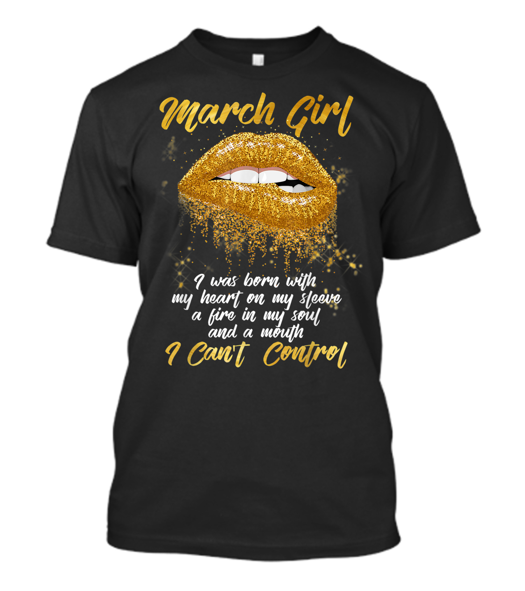March Girl Born With Heart On Sleeve Fire Soul Mouth I Can't Control T-Shirt