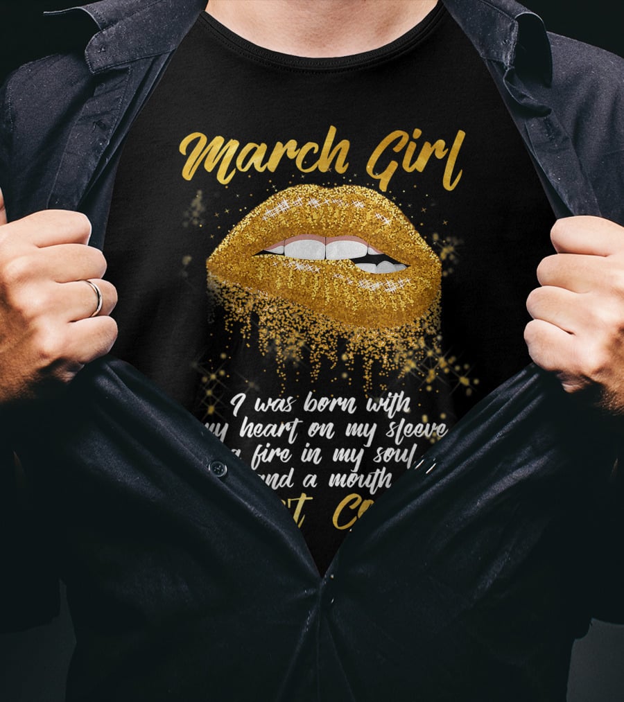 March Girl Born With Heart On Sleeve Fire Soul Mouth I Can't Control T-Shirt