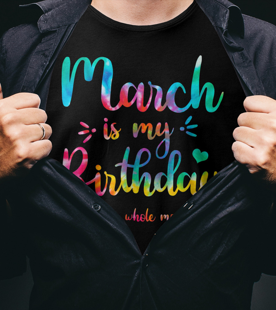 March Is My Birthday Yes The Whole Month Tie Dye T-Shirt