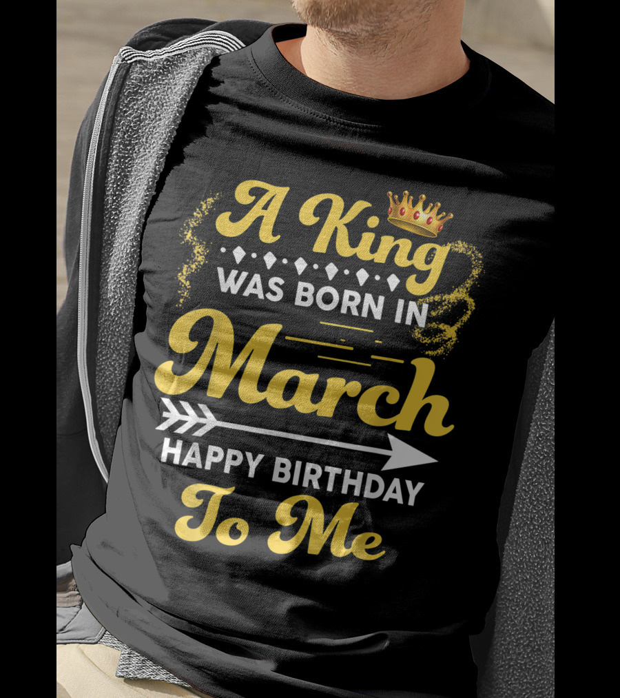A King Was Born In March Happy Birthday To Me Crown Arrow Elements T-Shirt