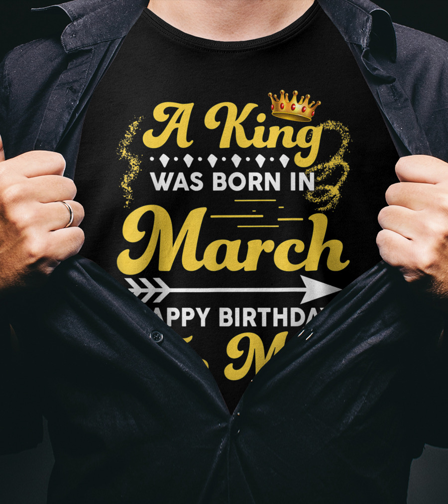 A King Was Born In March Happy Birthday To Me Crown Arrow Elements T-Shirt