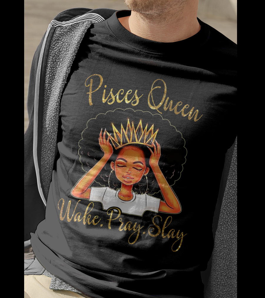 Pisces Queen Wake Pray Slay T-Shirt