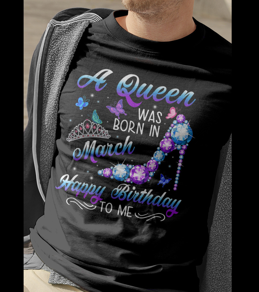 A Queen Was Born In March Happy Birthday To Me High Heel And Crown T-Shirt