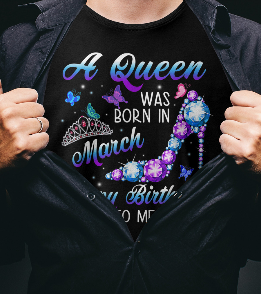 A Queen Was Born In March Happy Birthday To Me High Heel And Crown T-Shirt