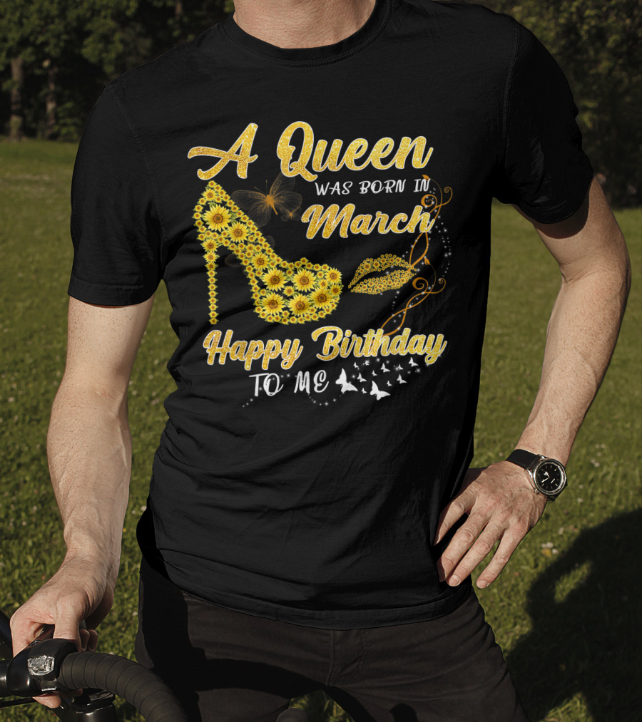 A Queen Was Born In March Happy Birthday To Me Sunflower Shoe And Lips T-Shirt
