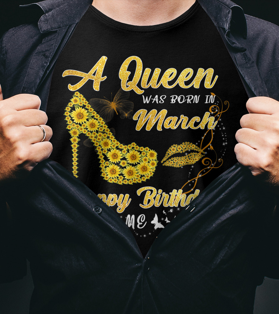 A Queen Was Born In March Happy Birthday To Me Sunflower Shoe And Lips T-Shirt