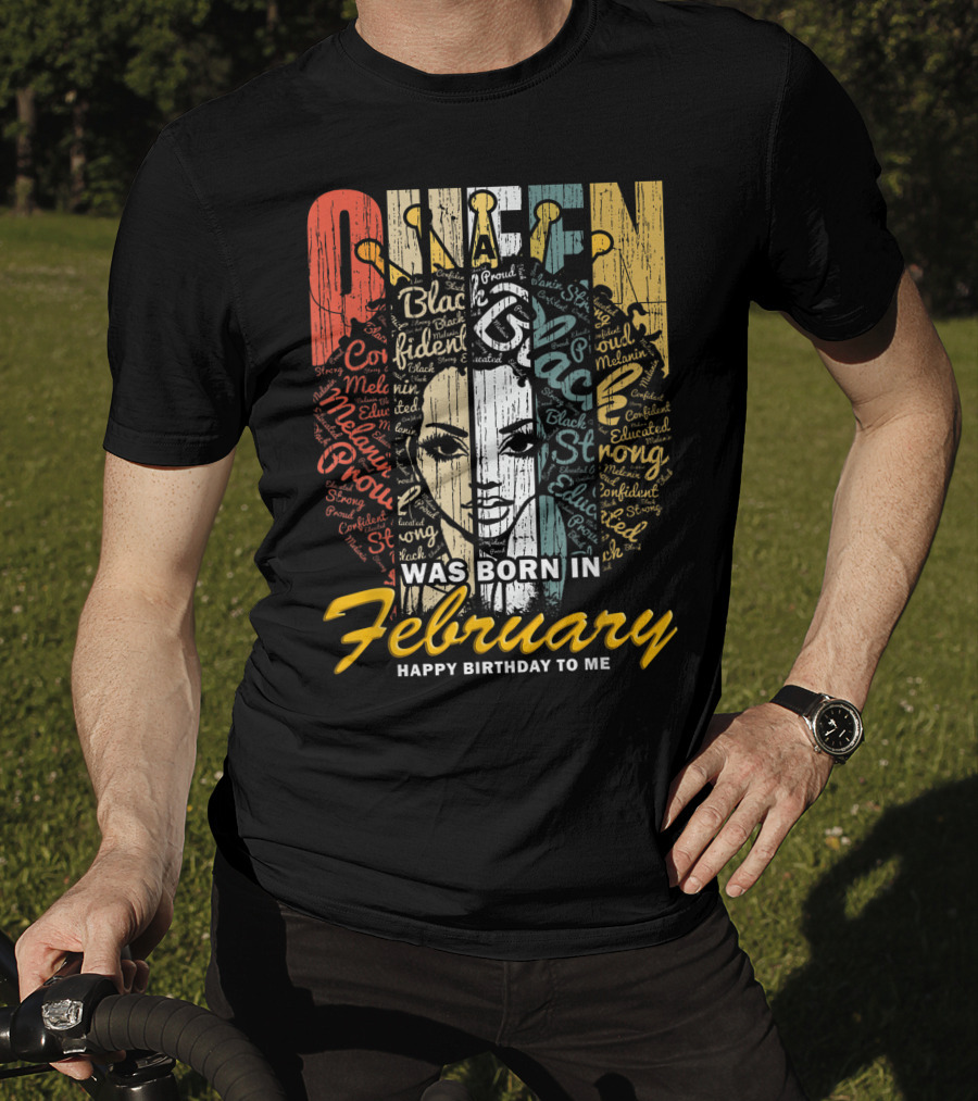 QUEEN Was Born In February Happy Birthday Black Confident Educated Proud Strong Melanin T-Shirt