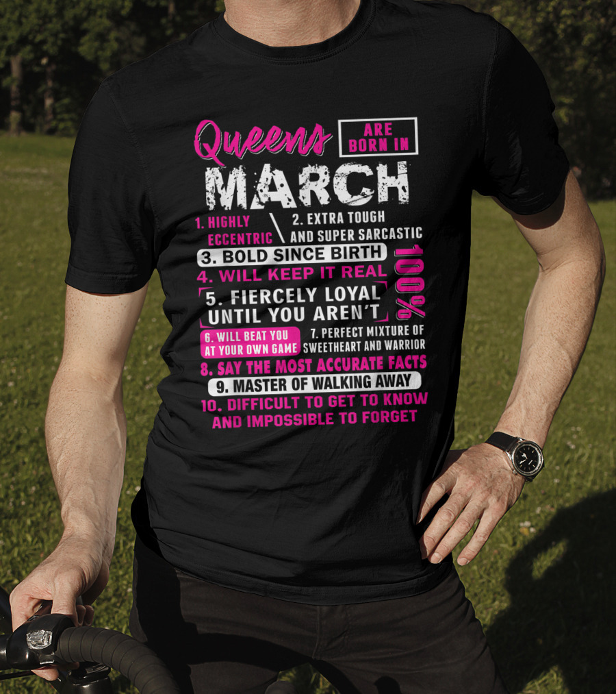 Queens Are Born In March: Highly Eccentric, Bold Since Birth, Fiercely Loyal, Master Of Walking Away, Impossible To Forget T-Shirt