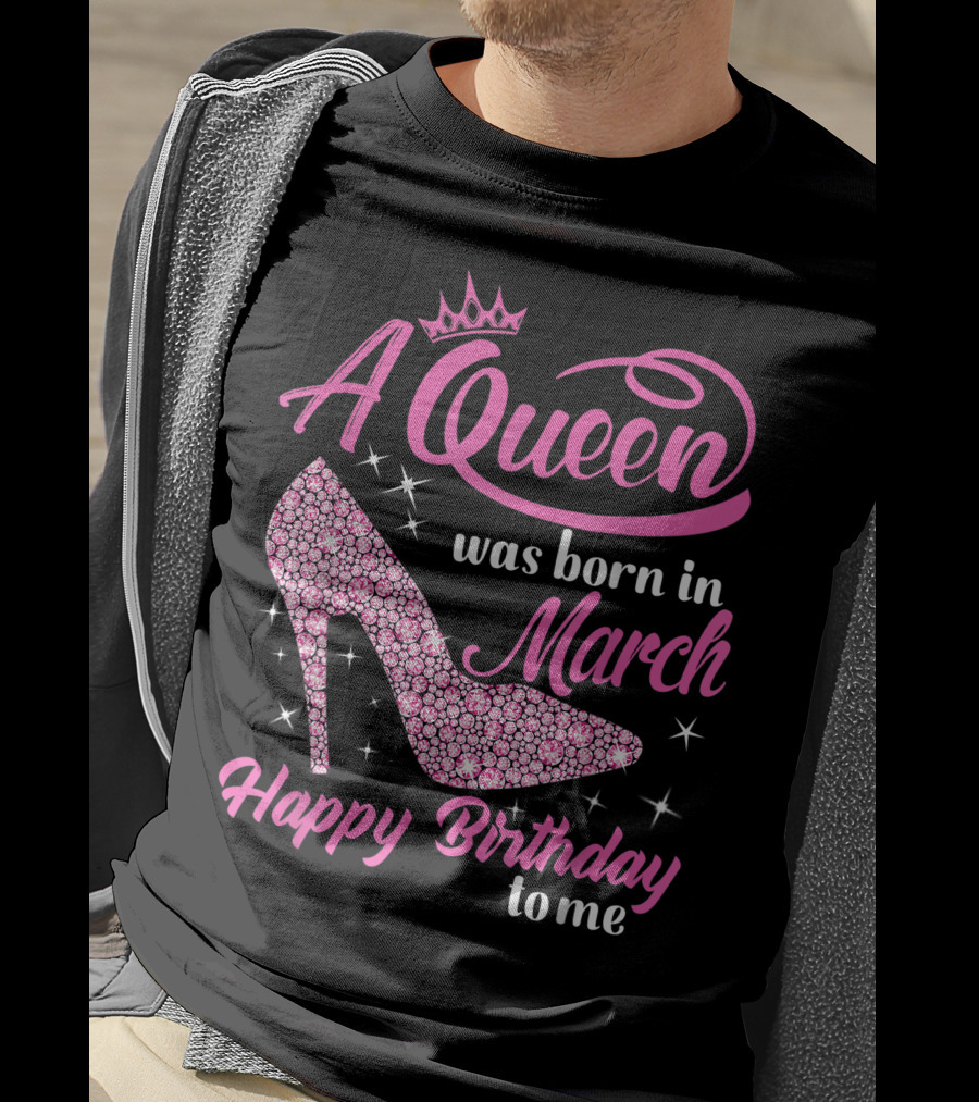A Queen Was Born In March Happy Birthday To Me Sparkling Shoe T-Shirt