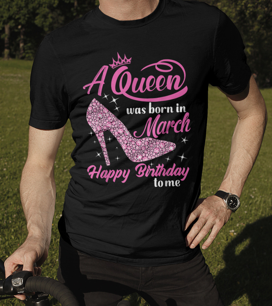A Queen Was Born In March Happy Birthday To Me Sparkling Shoe T-Shirt