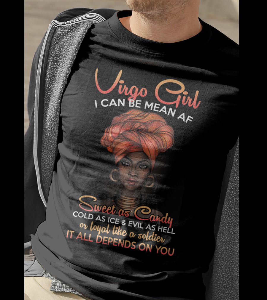 Virgo Girl I Can Be Mean AF Sweet As Candy Cold As Ice Evil As Hell Loyal Like A Soldier It All Depends On You T-Shirt