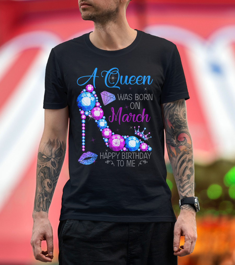 A Queen Was Born In March Happy Birthday To Me High Heel Jewel Glam T-Shirt