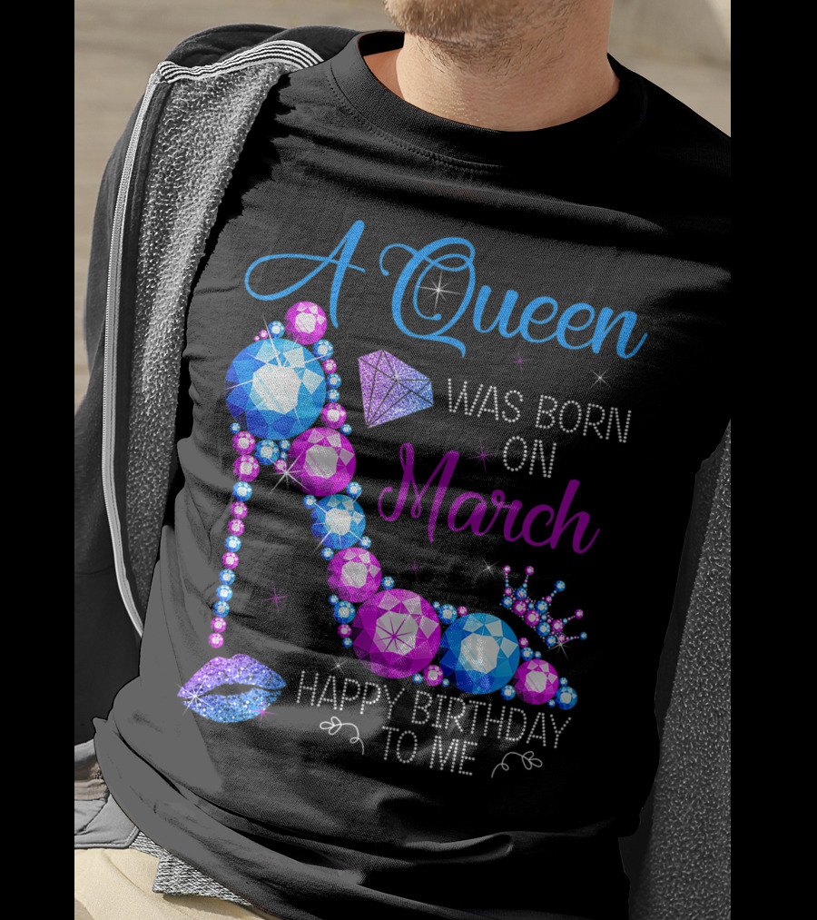 A Queen Was Born In March Happy Birthday To Me High Heel Jewel Glam T-Shirt