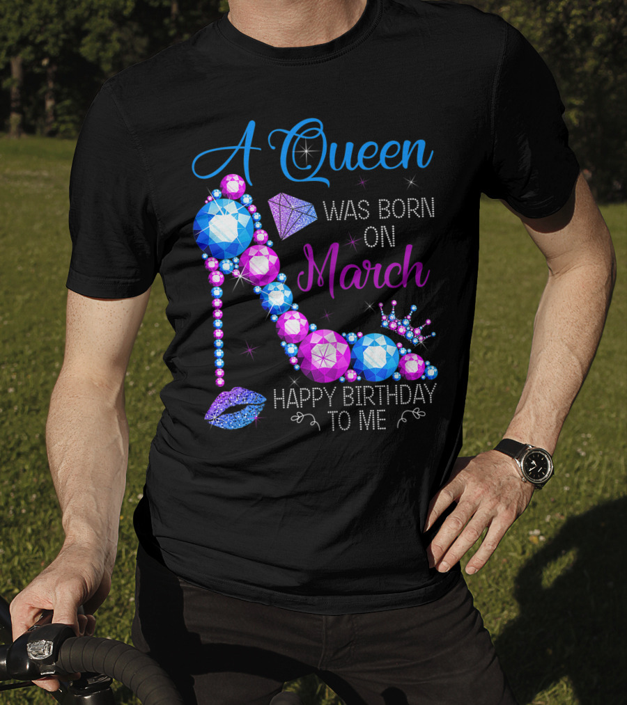 A Queen Was Born In March Happy Birthday To Me High Heel Jewel Glam T-Shirt