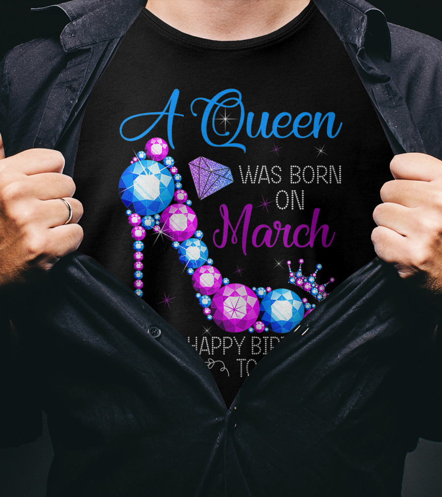 A Queen Was Born In March Happy Birthday To Me High Heel Jewel Glam T-Shirt