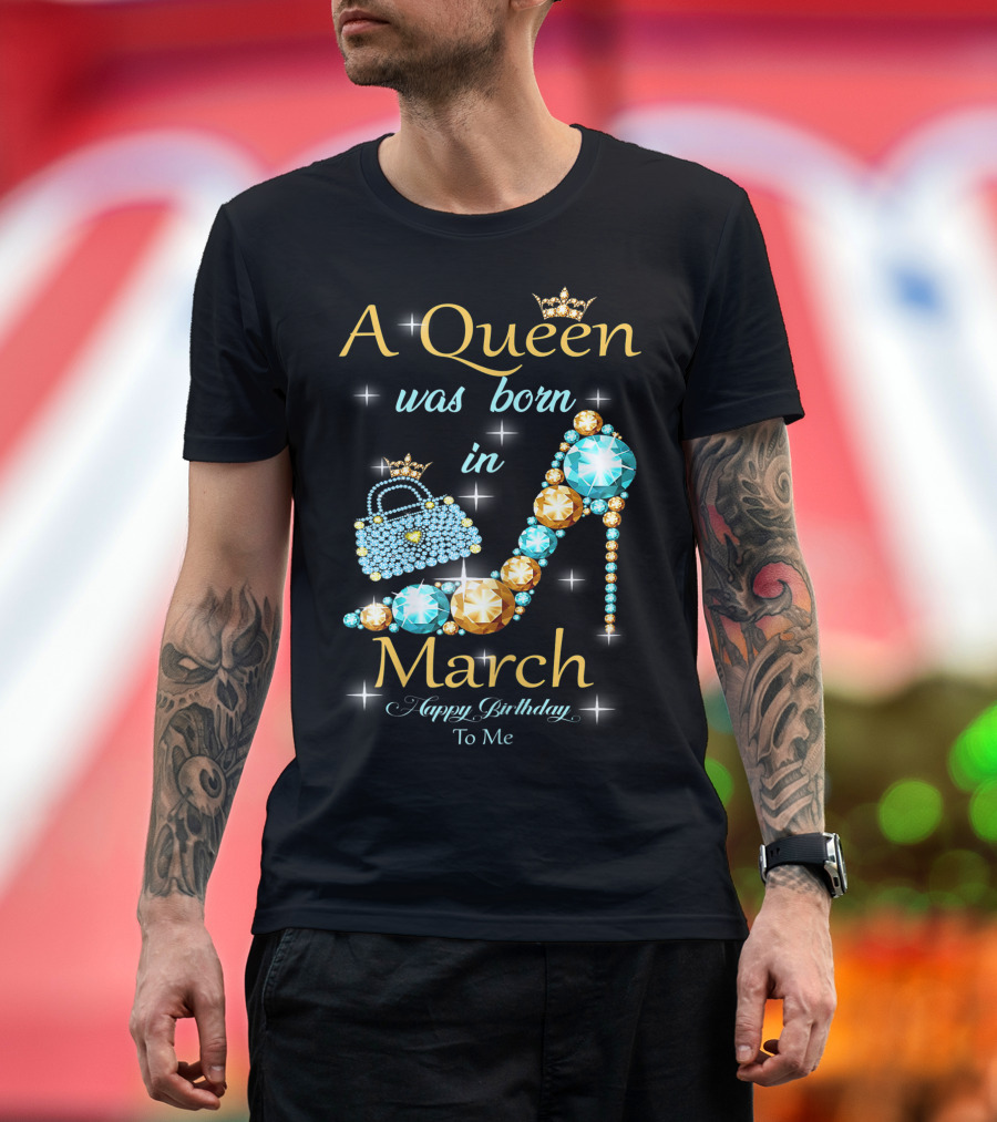 A Queen Was Born In March Happy Birthday To Me Jewel-Crown Shoe And Purse T-Shirt