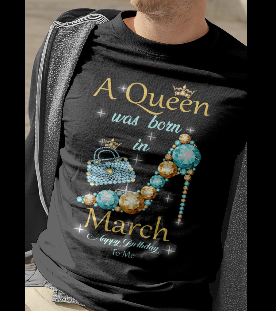A Queen Was Born In March Happy Birthday To Me Jewel-Crown Shoe And Purse T-Shirt