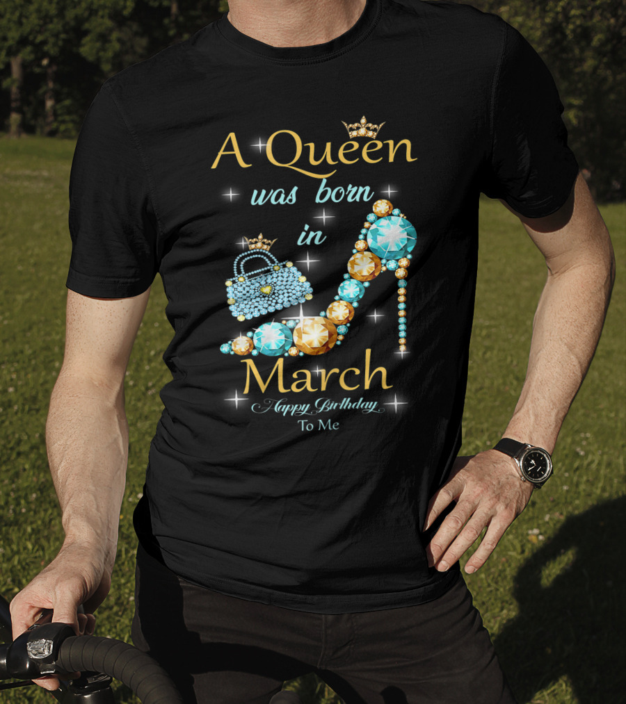 A Queen Was Born In March Happy Birthday To Me Jewel-Crown Shoe And Purse T-Shirt