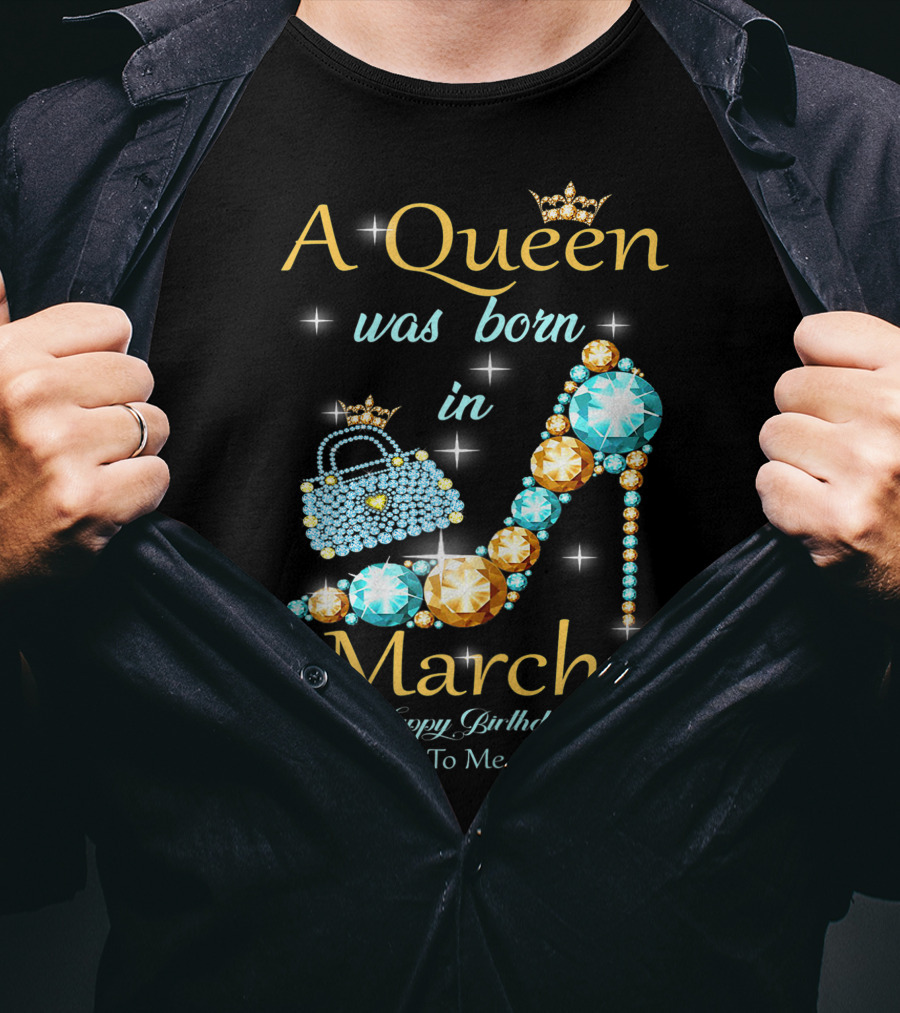 A Queen Was Born In March Happy Birthday To Me Jewel-Crown Shoe And Purse T-Shirt
