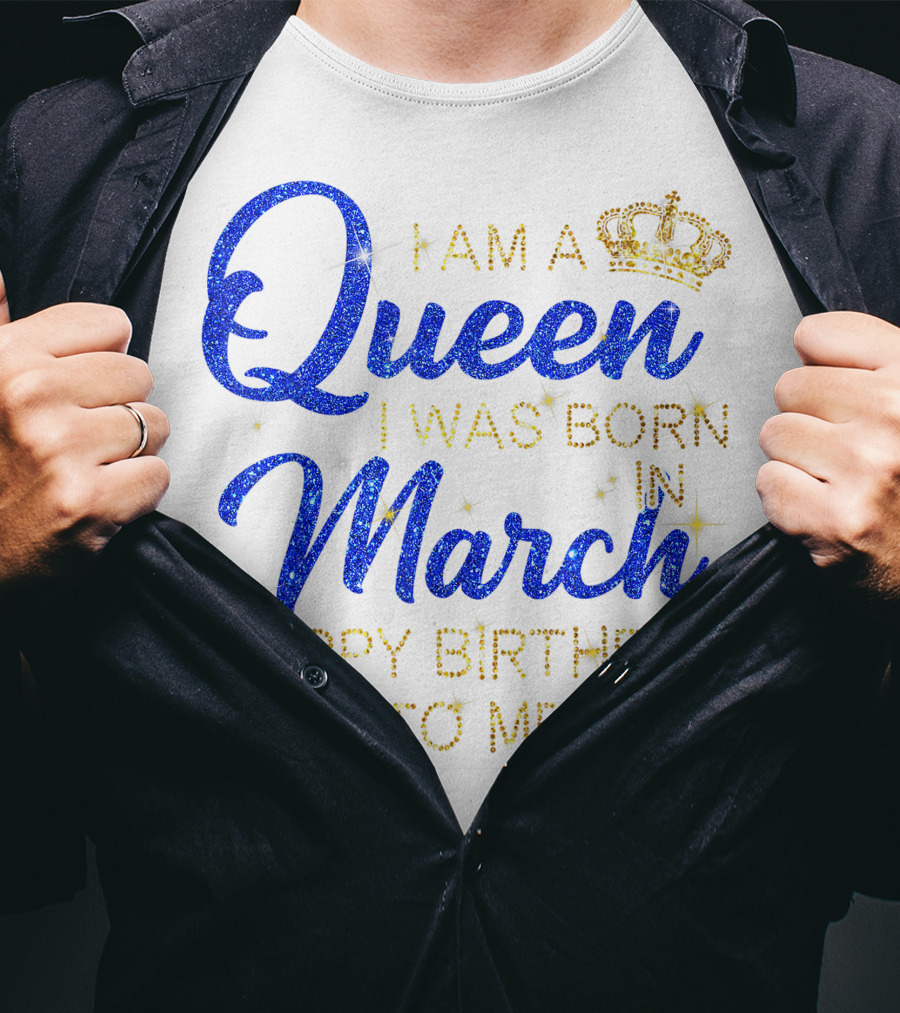 I Am A Queen I Was Born In March Happy Birthday To Me T-Shirt