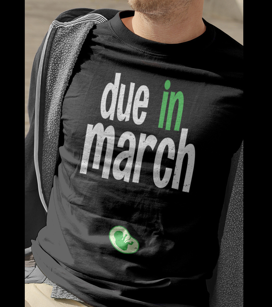 Due In March Pregnancy Announcement With Green Fetus T-Shirt