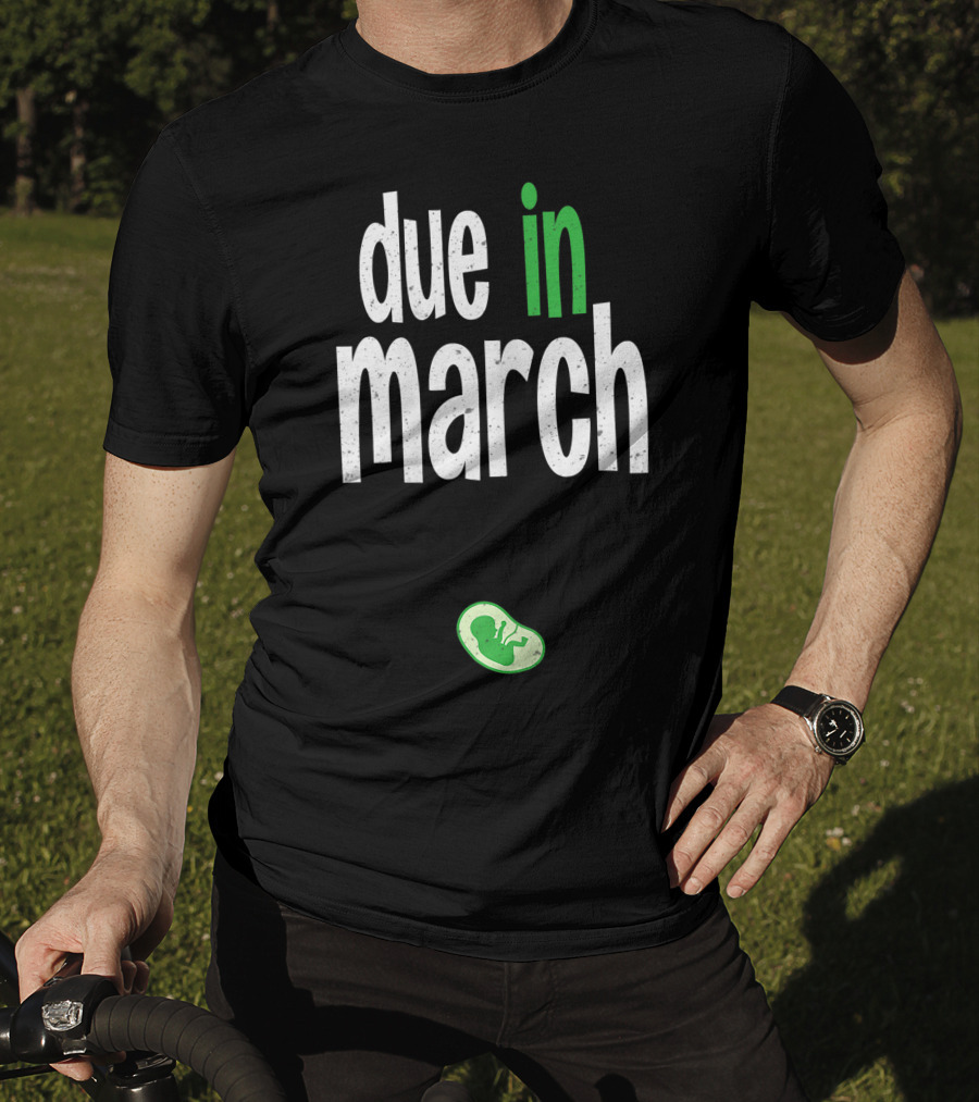 Due In March Pregnancy Announcement With Green Fetus T-Shirt