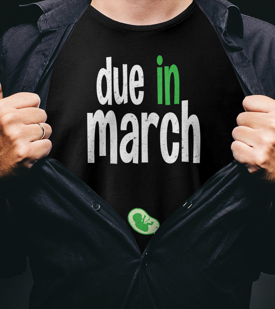 Due In March Pregnancy Announcement With Green Fetus T-Shirt